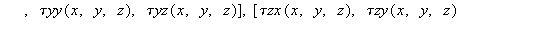 `τTensor` := proc (x, y, z) options operator, arrow; create([-1, -1], array([[`τxx`(x, y, z), `τxy`(x, y, z), `τxz`(x, y, z)], [`τyx`(x, y, z), `τyy`(x, y, z), `τyz`(x, y, ...